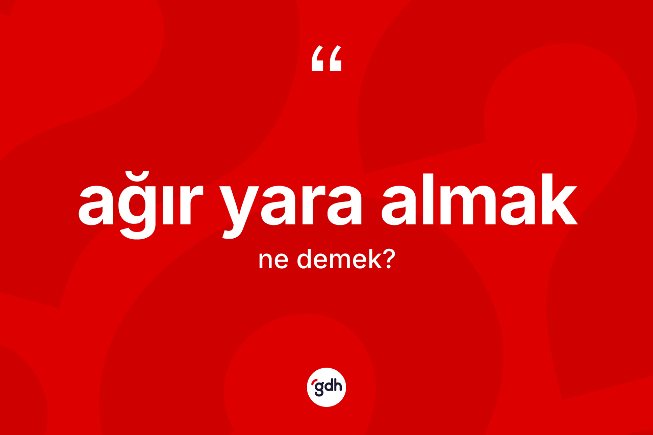 Ağır yara almak nedir? Ağır yara almak sözünün TDK anlamı nedir?