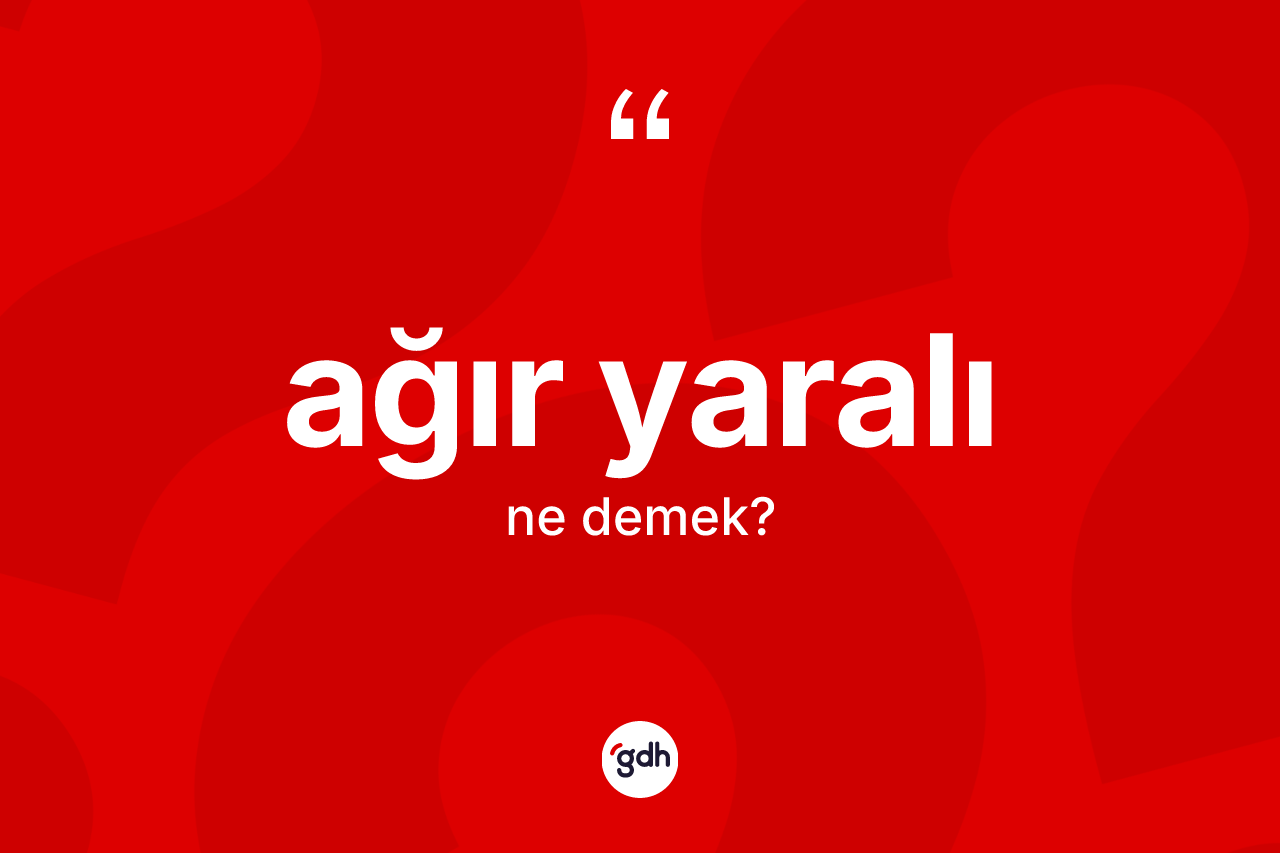 Ağır yaralı kelimesinin tanımı nedir? Ağır yaralı kelimesinin özellikleri nelerdir?