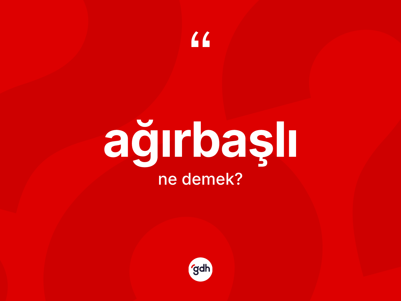 Ağırbaşlı kelimesi ne anlama gelir? Ağırbaşlının kısaca tanımı nedir?