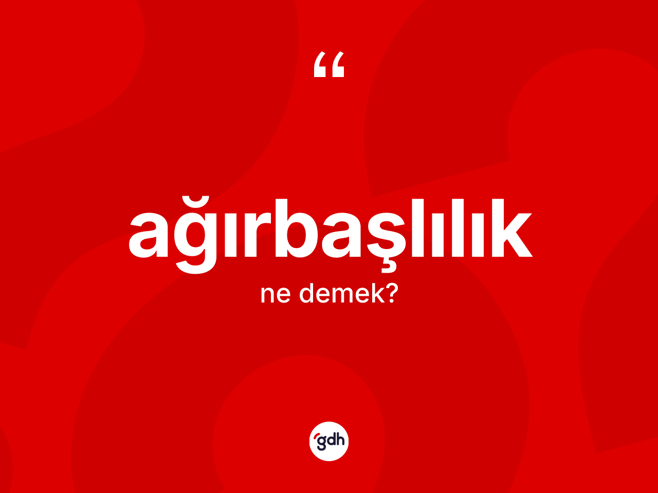 Ağırbaşlılık kelimesinin sözlükteki tanımı nedir? Ağırbaşlılığın sözlükteki anlamı nedir?