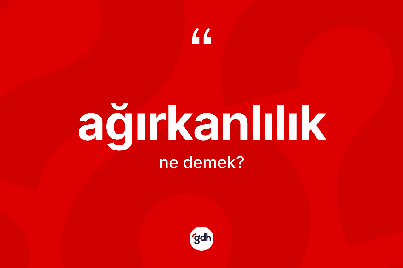 Ağırkanlılık kelimesinin sözlükteki tanımı nedir? Ağırkanlılığın TDK'ya göre anlamı nedir?
