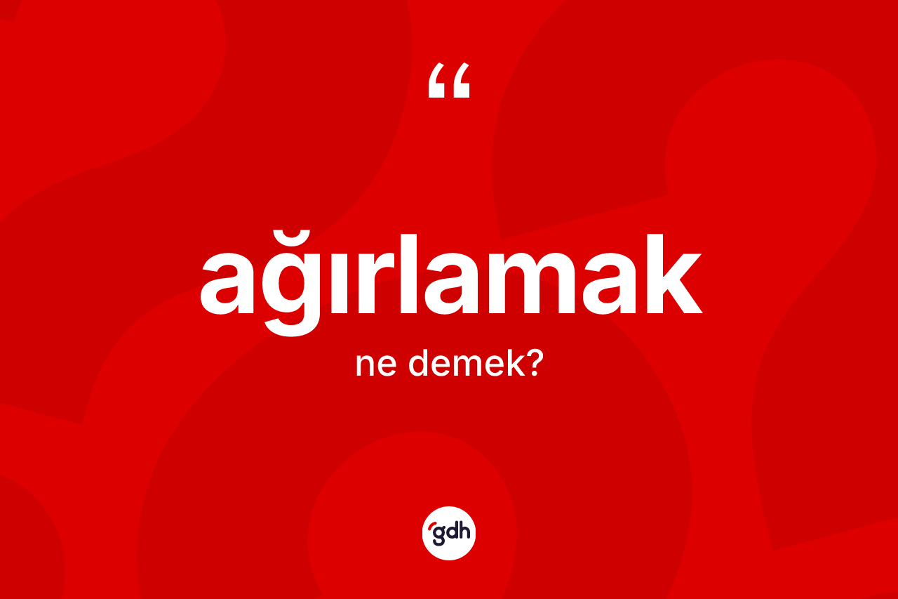 Ağırlamak kelimesinin tanımı nedir?