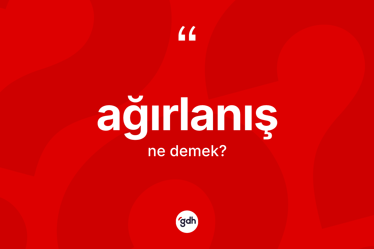 Ağırlanış kelimesinin tanımı nedir? Ağırlanışın halk arasındaki kullanımı nasıldır?