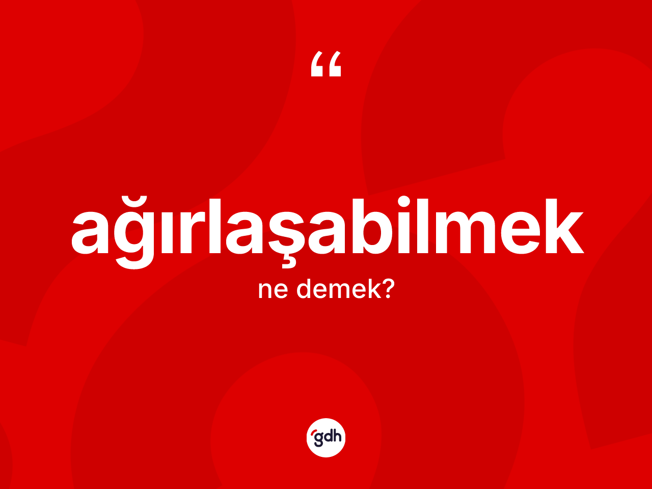 Ağırlaşabilmek kelimesinin sözlükteki tanımı nedir? Ağırlaşabilmeğin sözlükteki anlamı nedir?