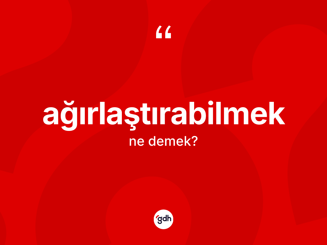 Ağırlaştırabilmek kelimesi nedir? Ağırlaştırabilmeğin TDK'ya göre anlamı nedir?