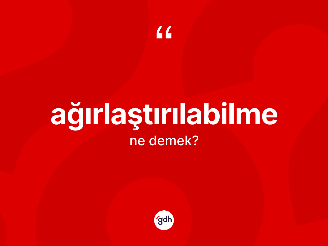 Ağırlaştırılabilme kelimesi nedir? Ağırlaştırılabilmenin kısaca tanımı nedir?