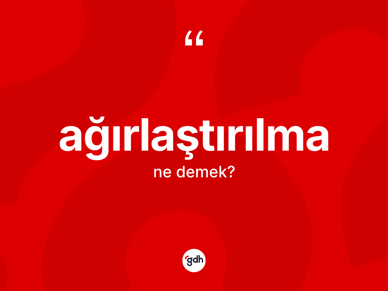 Ağırlaştırılma nedir? Ağırlaştırılmanın kısaca tanımı nedir?