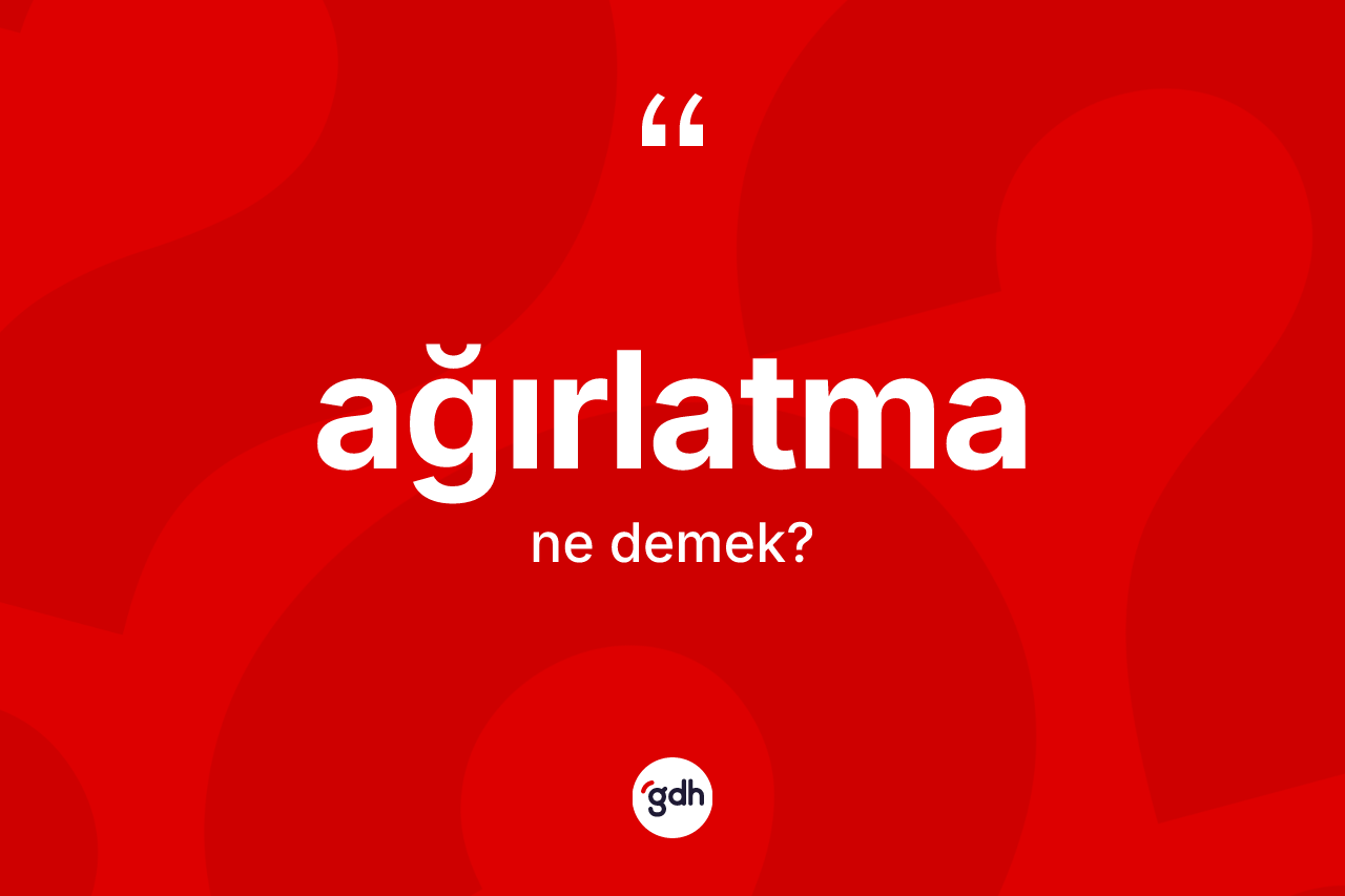 Ağırlatma kelimesinin anlamı nedir? Ağırlatmanın TDK'ya göre anlamı nedir?
