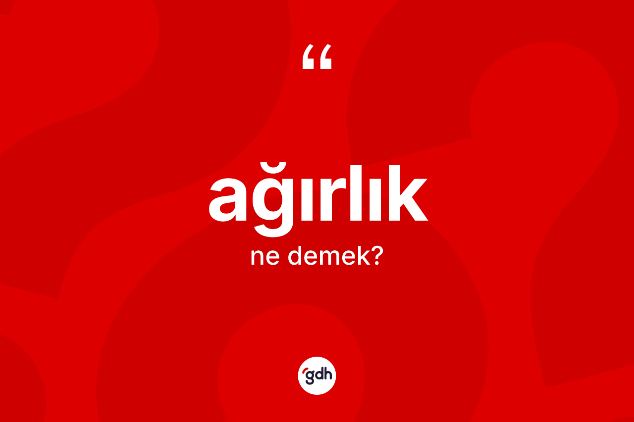 Ağırlık kelimesinin tanımı nedir? Ağırlığın TDK'ya göre anlamı nedir?