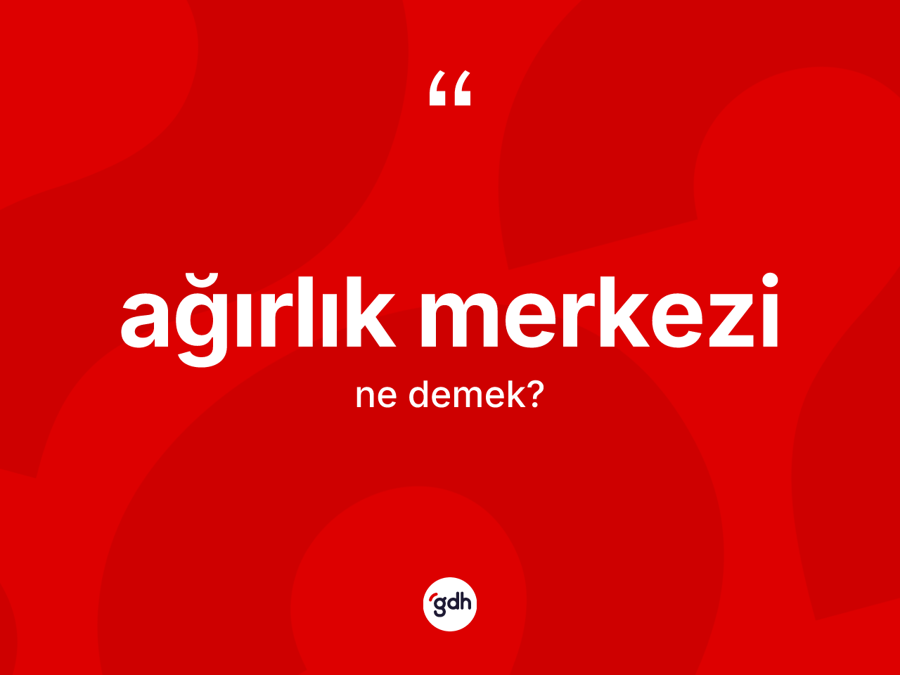 Ağırlık merkezi ne anlama gelir? Ağırlık merkezi kelimesinin TDK anlamı nedir?
