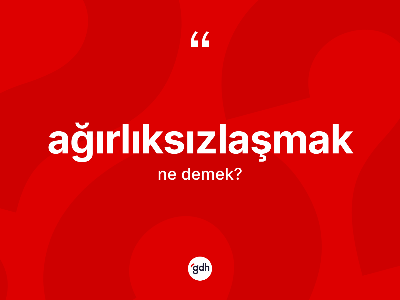Ağırlıksızlaşmak kelimesinin anlamı nedir? Ağırlıksızlaşmak kelimesinin özellikleri nelerdir?