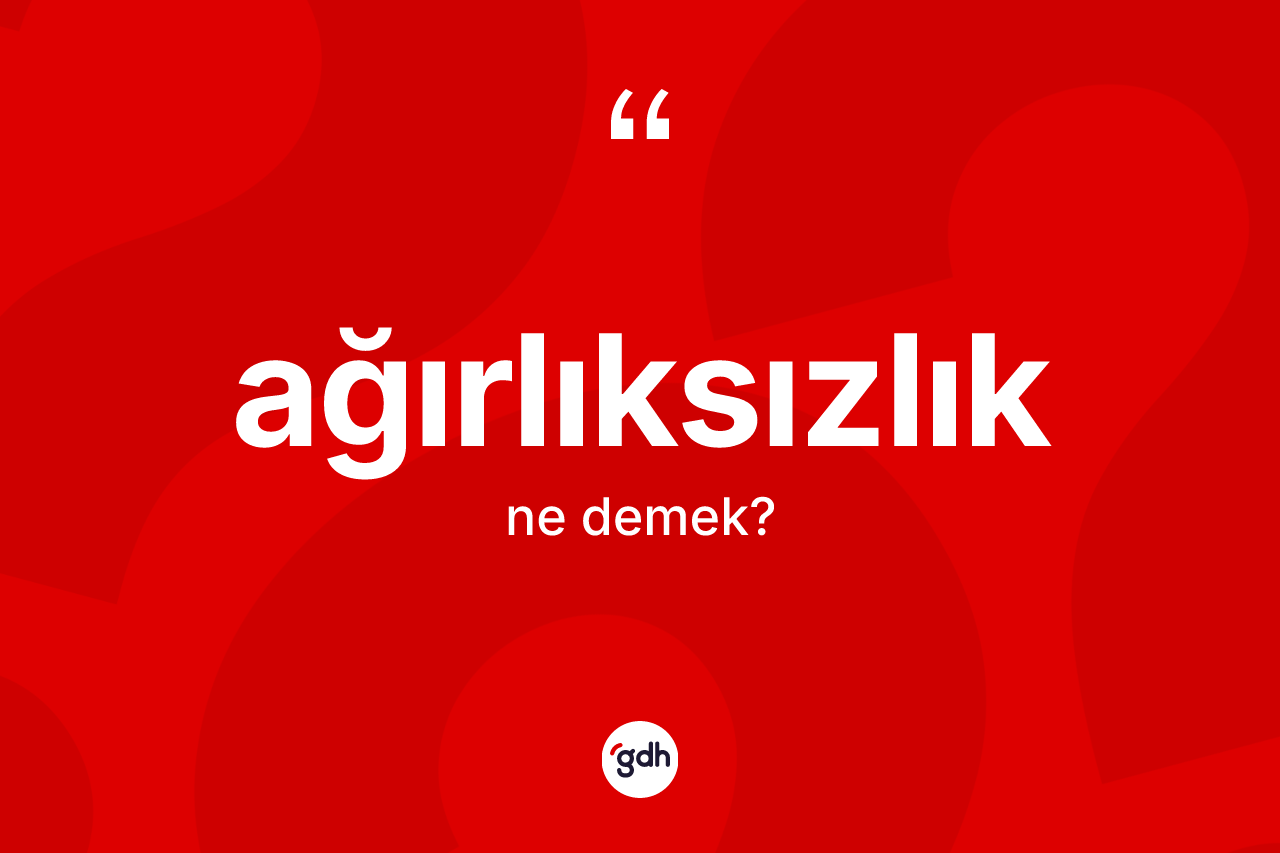 Ağırlıksızlık kelimesinin anlamı nedir? Ağırlıksızlığın TDK'ya göre anlamı nedir?