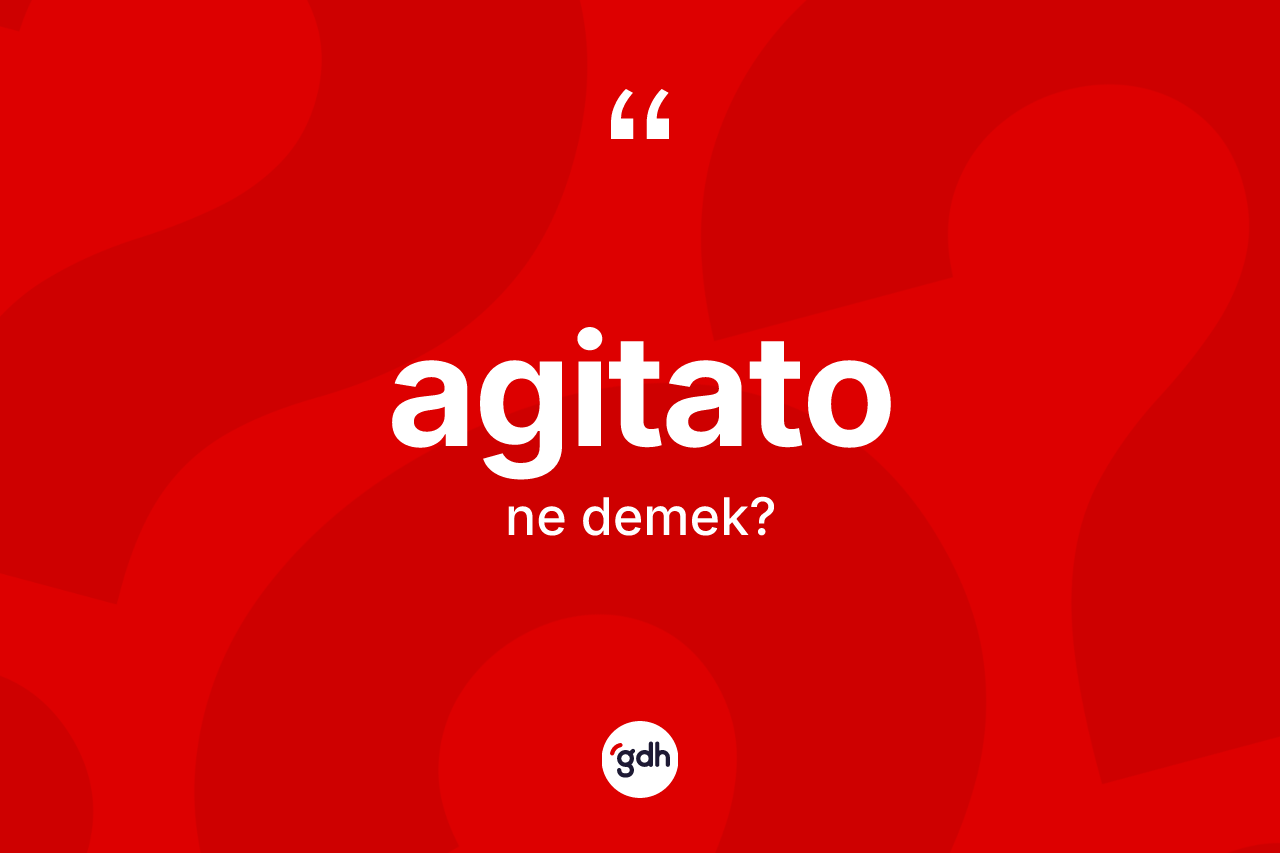 Agitato kelimesinin sözlükteki tanımı nedir? Agitatonun sözlükteki anlamı nedir?