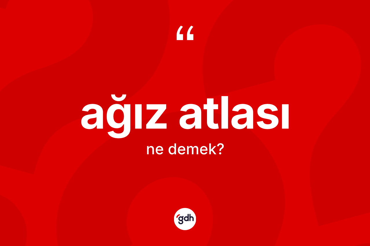 Ağız atlası kelimesi nedir?