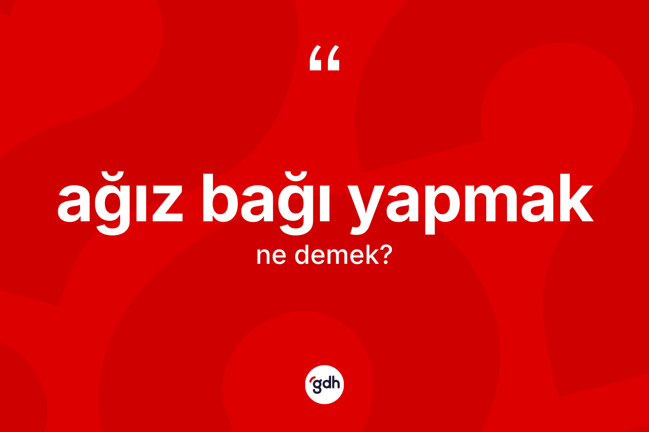 Ağız bağı yapmak ifadesinin tanımı nedir? Ağız bağı yapmak ifadesi hangi durumlarda kullanılır