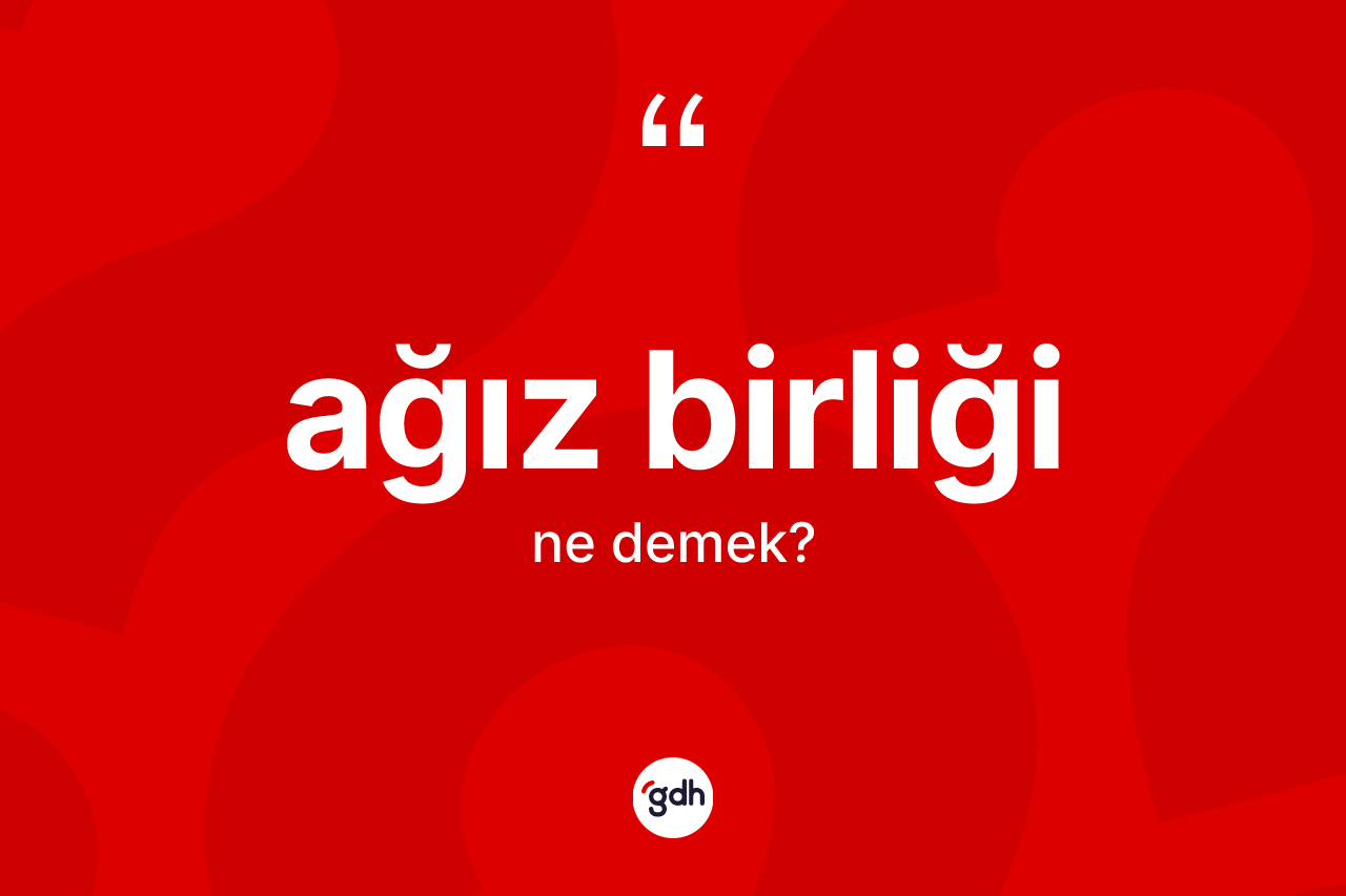Ağız birliği ne demek? Ağız birliğinin TDK'ya göre anlamı nedir?
