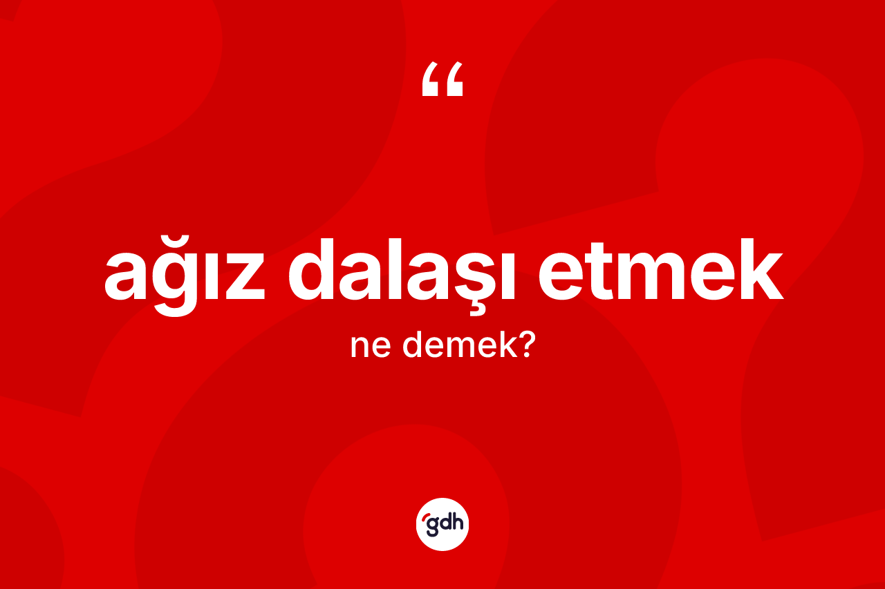 Ağız dalaşı etmek ifadesinin tanımı nedir?