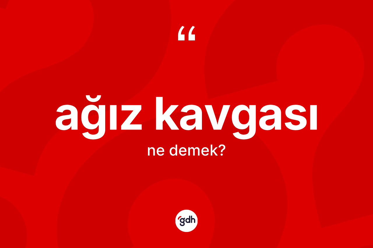 Ağız kavgası kelimesinin anlamı nedir?