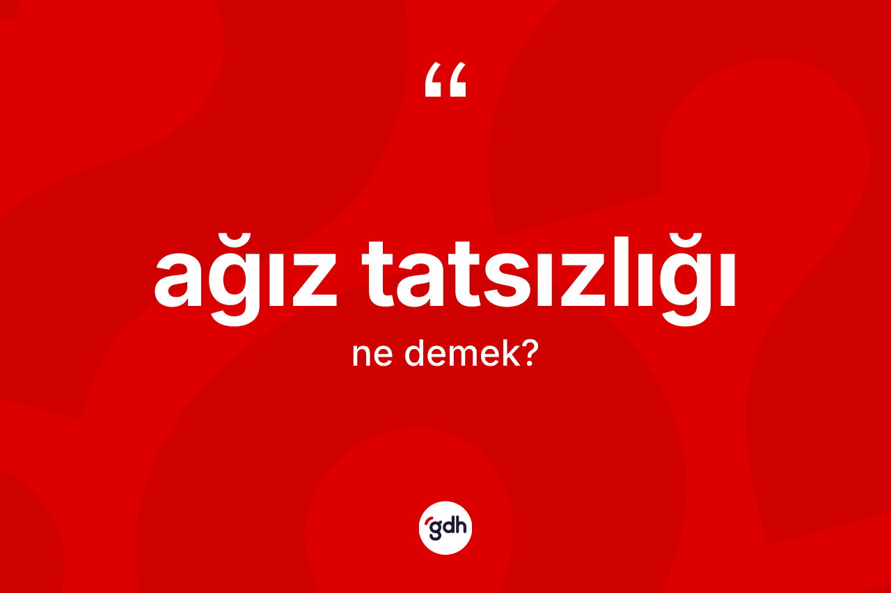 Ağız tatsızlığı kelimesinin tanımı nedir?
