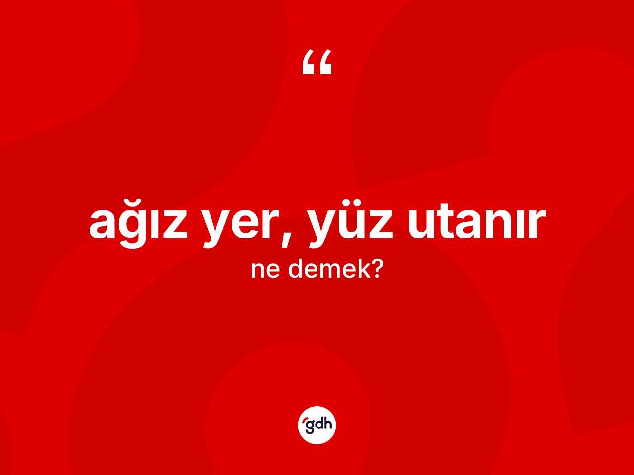 Ağız yer, yüz utanır ifadesinin kısaca anlamı nedir? Ağız yer, yüz utanır ifadesi nerede kullanılır?