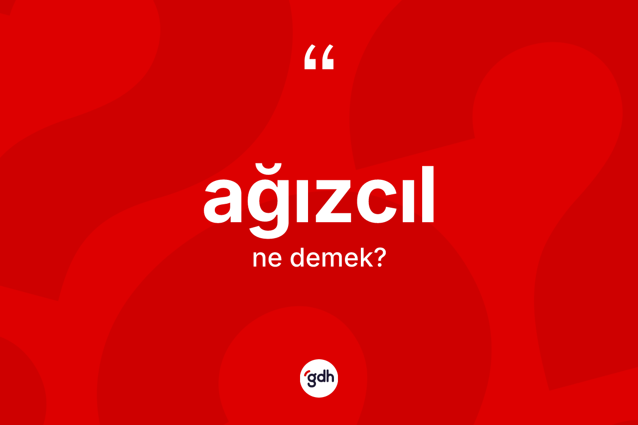 Ağızcıl ne demek? Ağızcılın sözlükteki anlamı nedir?