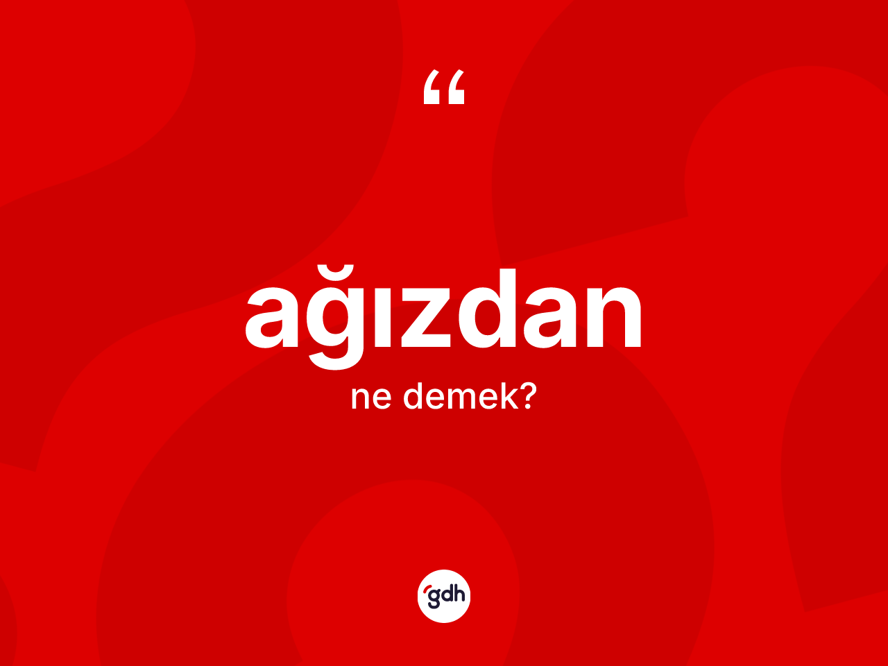 Ağızdan kelimesi ne demek? Ağızdanın TDK'ya göre anlamı nedir?