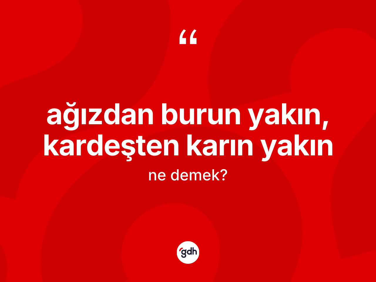 Ağızdan burun yakın, kardeşten karın yakın ne demektir? Ağızdan burun yakın, kardeşten karın yakın ifadesi nerede kullanılır?