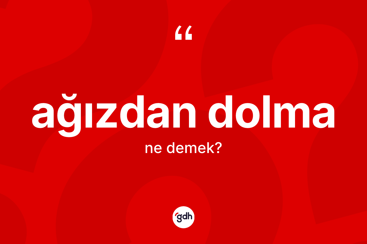 Ağızdan dolma kelimesinin sözlükteki tanımı nedir?
