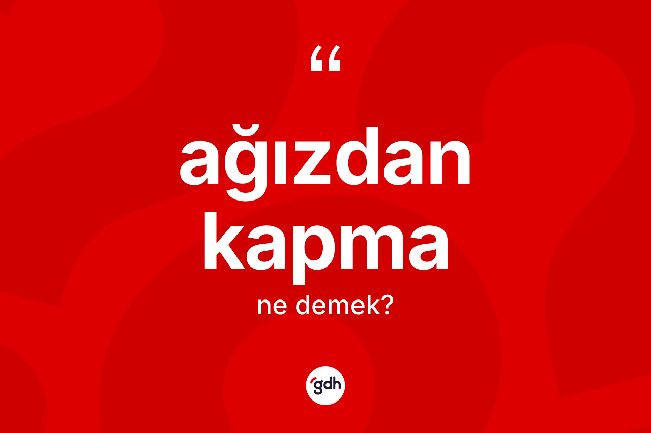 Ağızdan kapma kelimesi nedir?