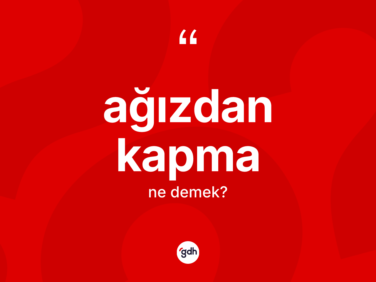 Ağızdan kapma kelimesi nedir? Ağızdan kapmanın TDK'ya göre anlamı nedir?