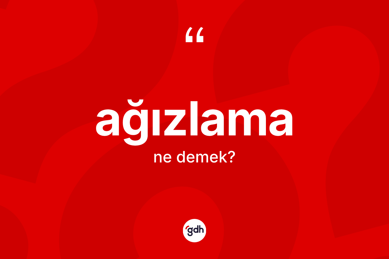 Ağızlama ne demek? Ağızlama kelimesinin kaç farklı anlamı var?