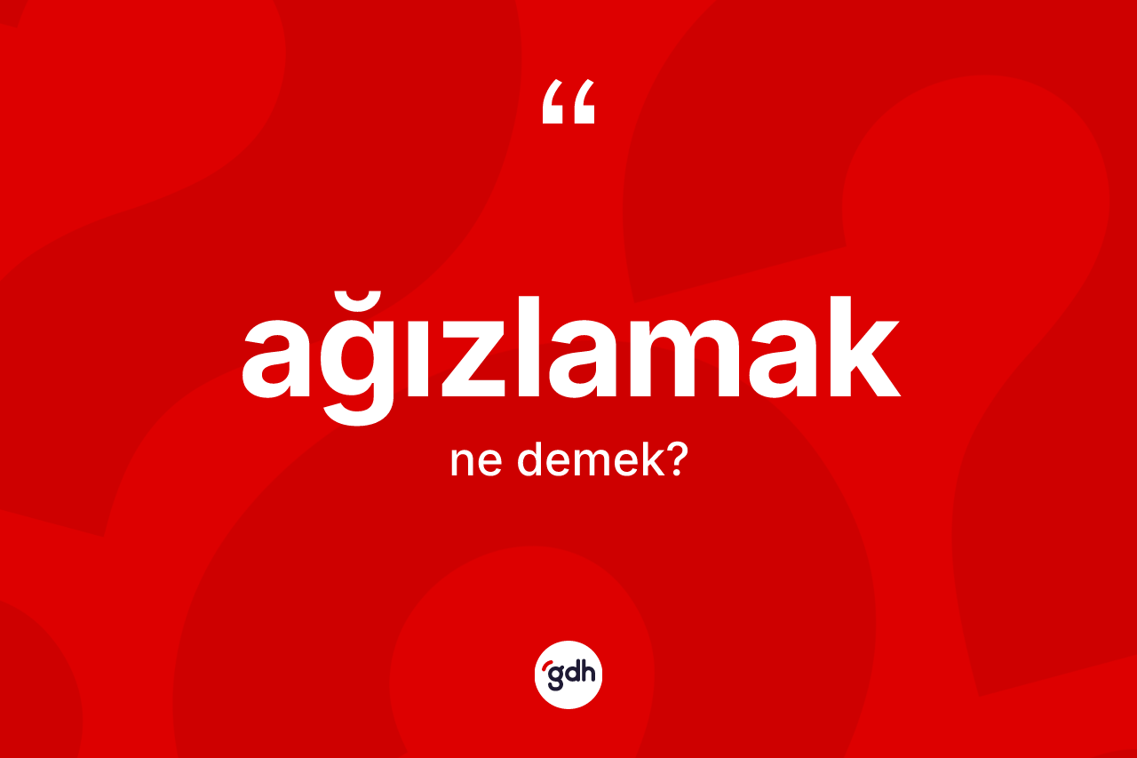 Ağızlamak kelimesinin anlamı nedir? Ağızlamağın halk arasındaki kullanımı nasıldır?