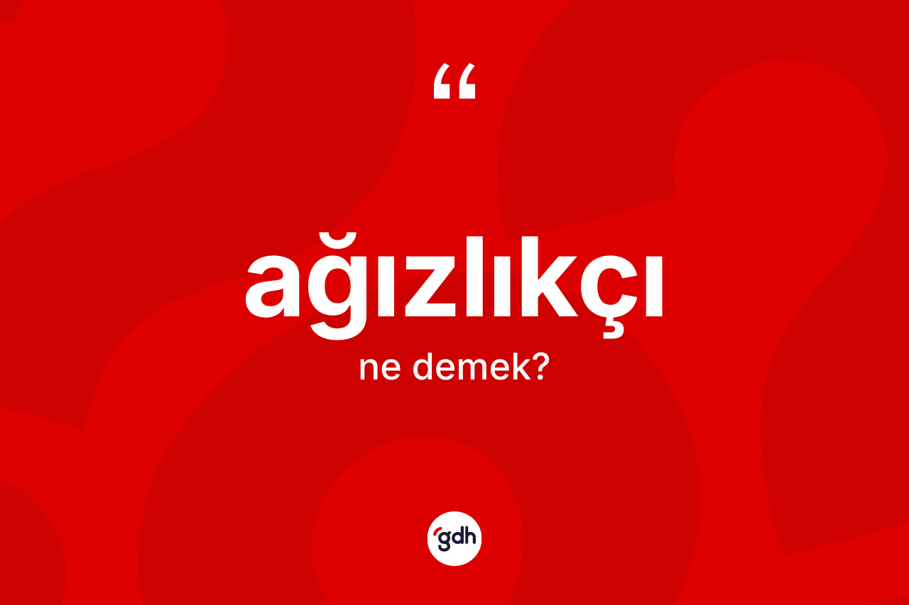 Ağızlıkçı kelimesi ne anlama gelir? Ağızlıkçının sözlükteki anlamı nedir?