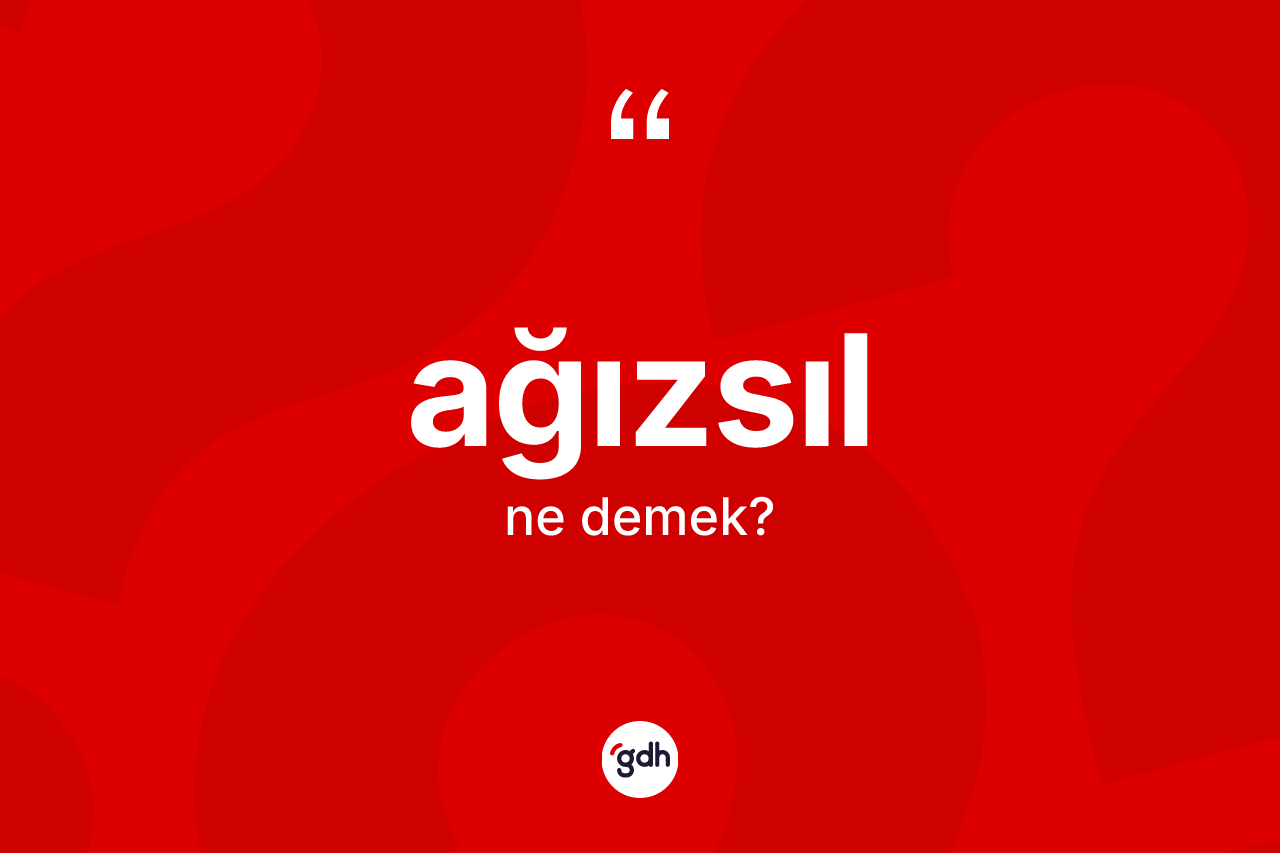 Ağızsıl kelimesi ne demek? Ağızsılın TDK'ya göre anlamı nedir?