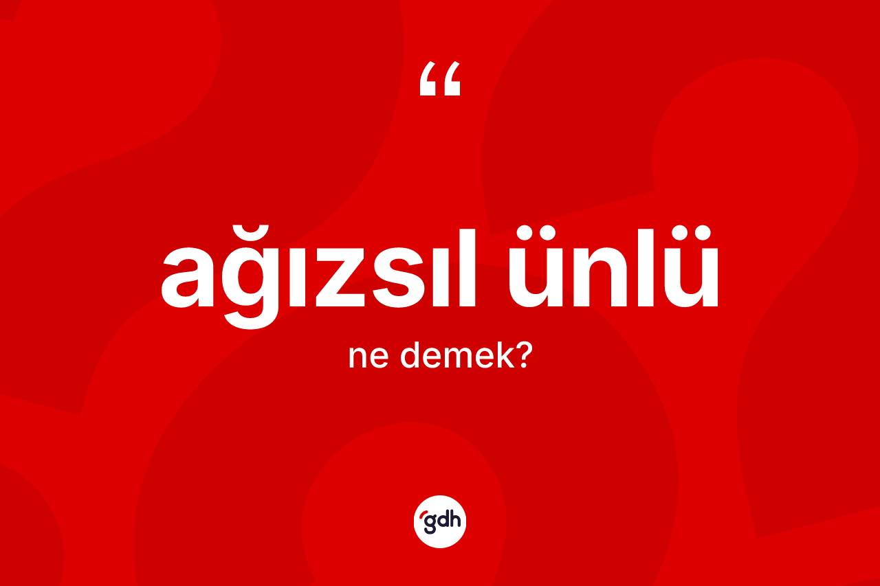 Ağızsıl ünlü kelimesi ne demek? Ağızsıl ünlünün sözlükteki anlamı nedir?