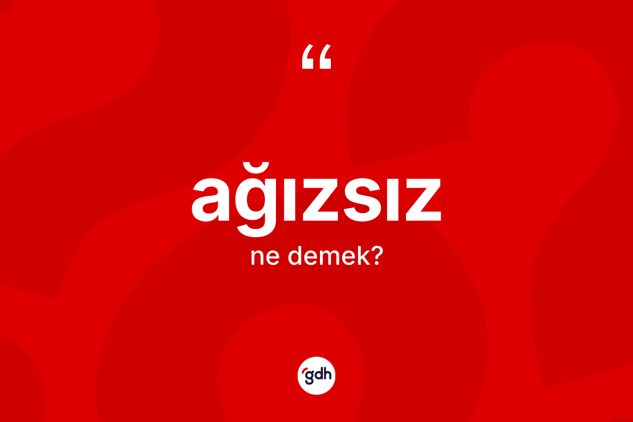 Ağızsız ne demek?