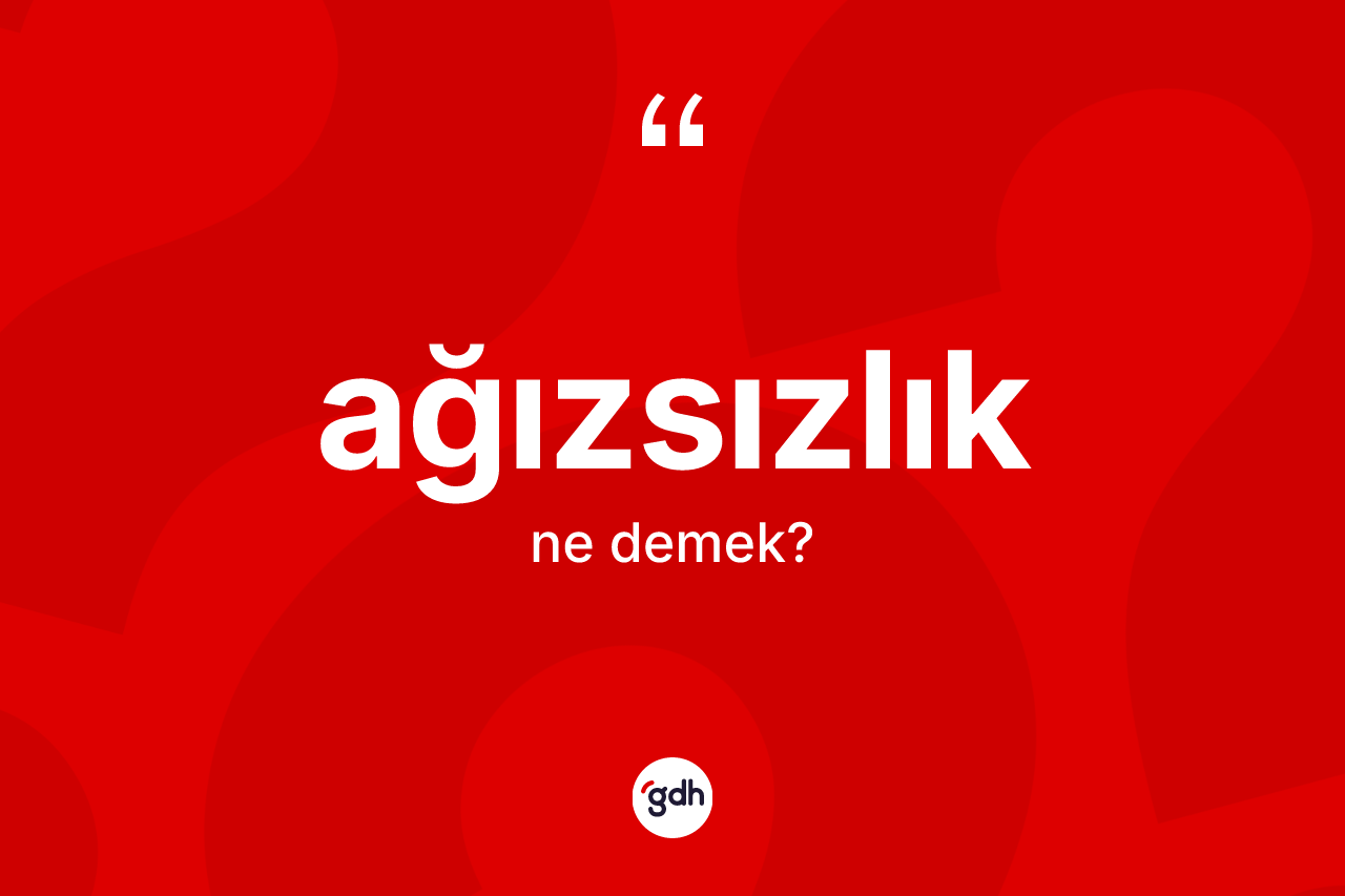 Ağızsızlık kelimesinin anlamı nedir? Ağızsızlığın TDK'ya göre anlamı nedir?