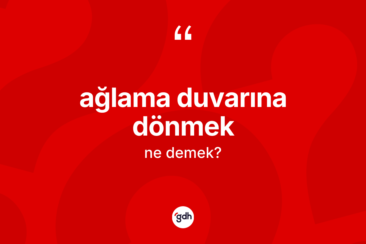 Ağlama duvarına dönmek ifadesinin kısaca tanımı nedir? Ağlama duvarına dönmek sözünün TDK tanımı nedir?