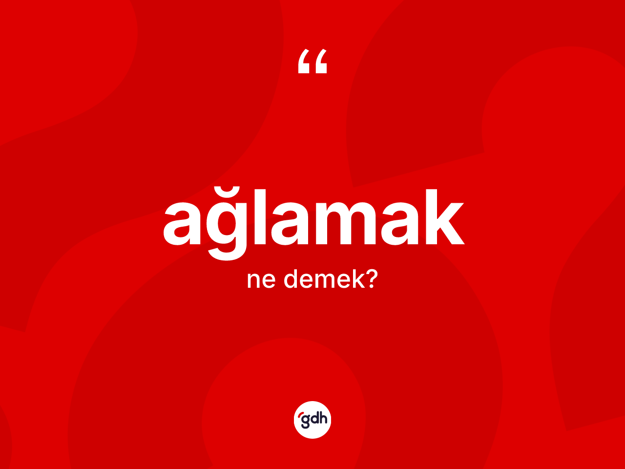 Ağlamak kelimesinin anlamı nedir? Ağlamağın TDK'ya göre anlamı nedir?