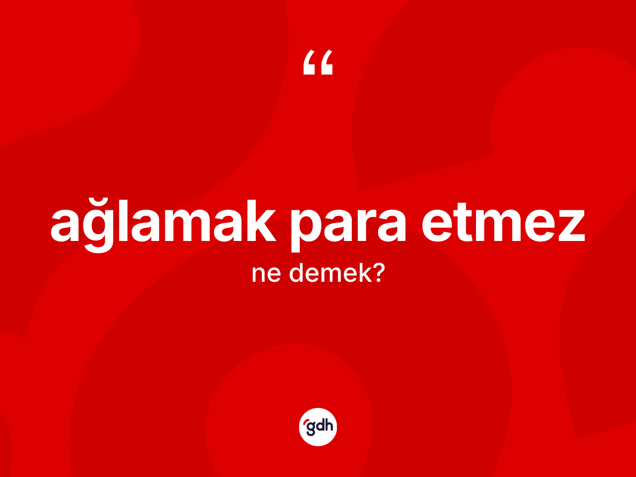 Ağlamak para etmez ifadesinin kısaca tanımı nedir? Ağlamak para etmez ifadesi nerede kullanılır?