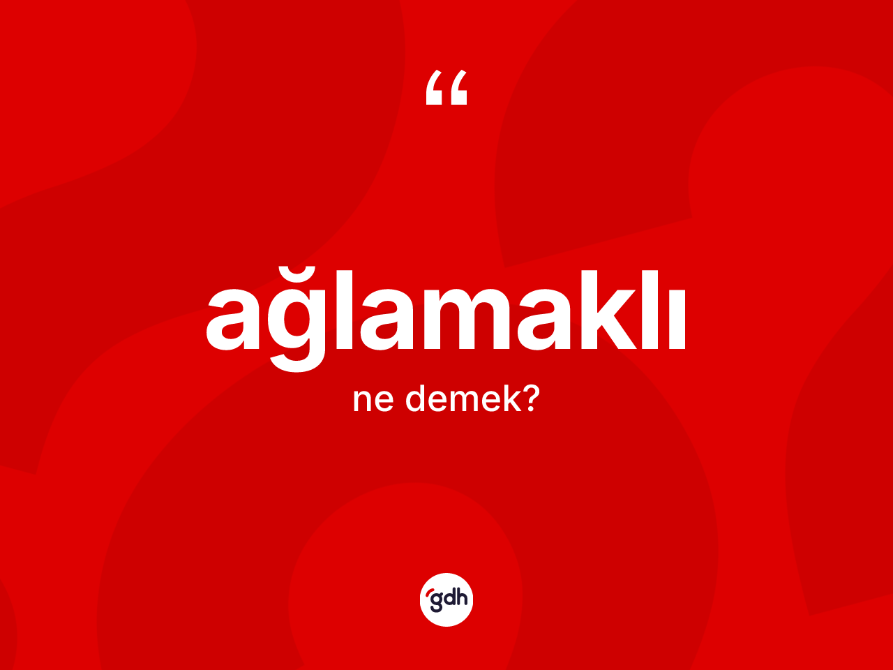 Ağlamaklı kelimesinin tanımı nedir? Ağlamaklının TDK'ya göre anlamı nedir?