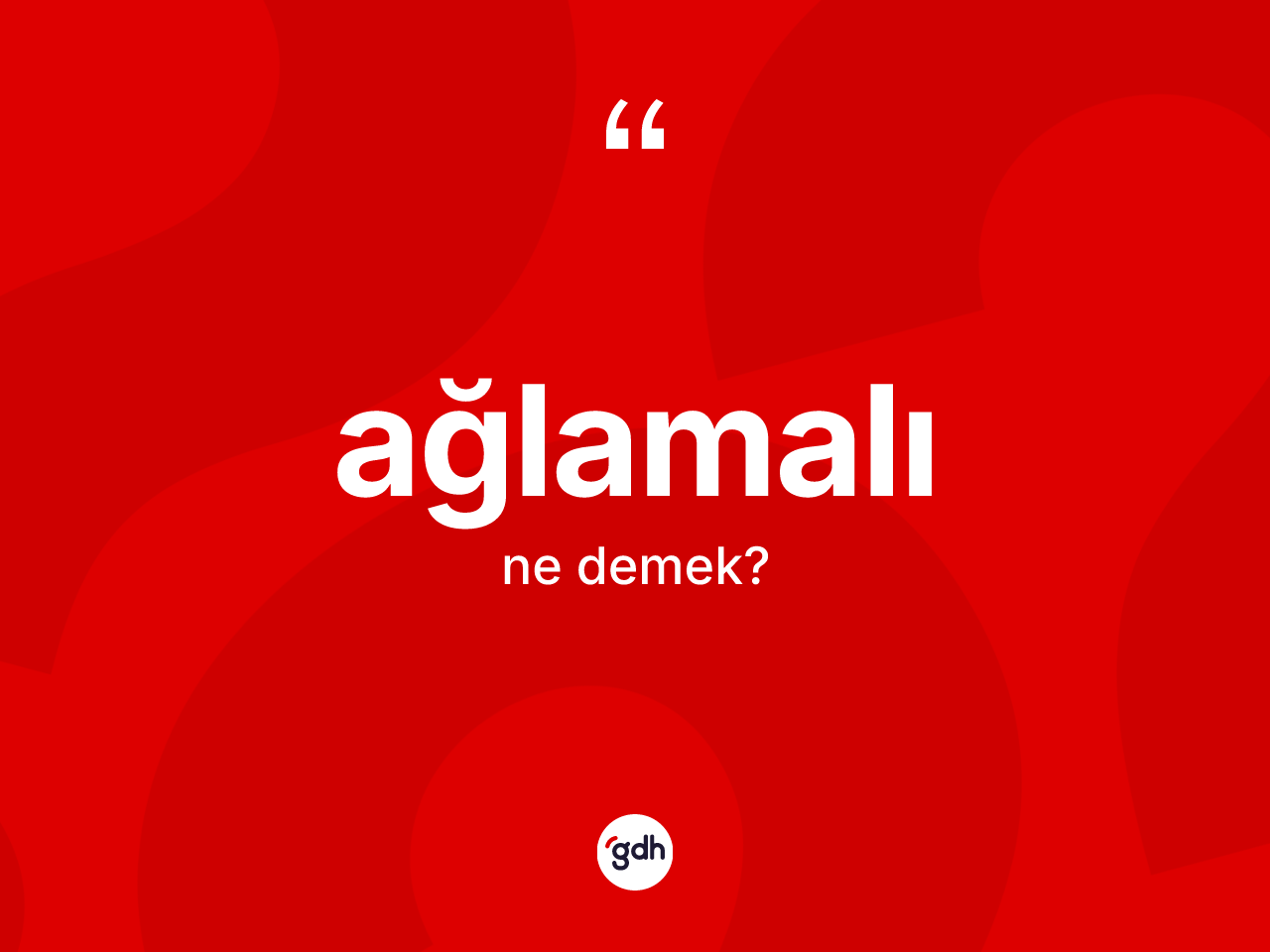 Ağlamalı kelimesinin sözlükteki tanımı nedir? Ağlamalının TDK'ya göre anlamı nedir?