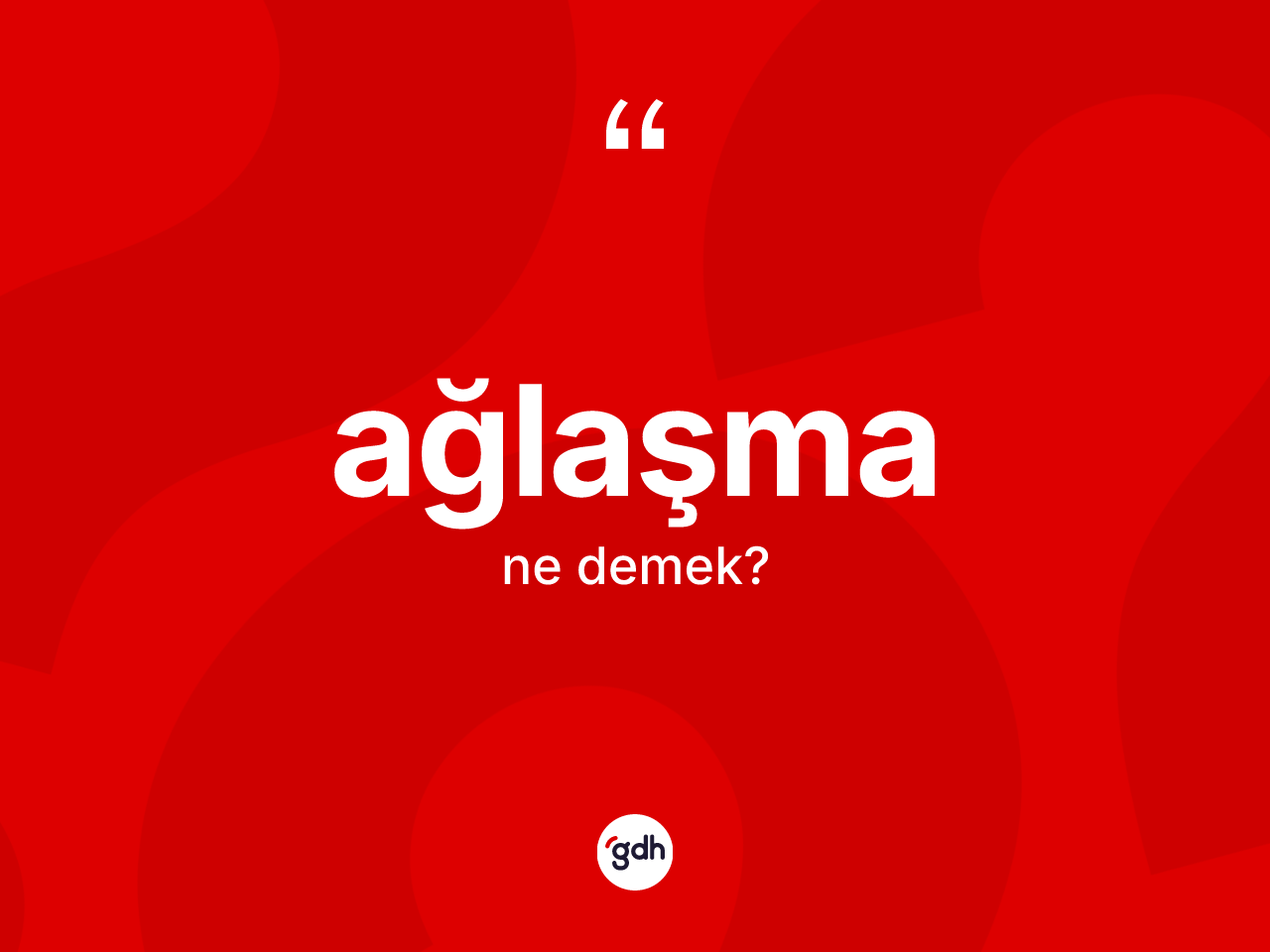 Ağlaşma ne demek? Ağlaşmanın kısaca tanımı nedir?