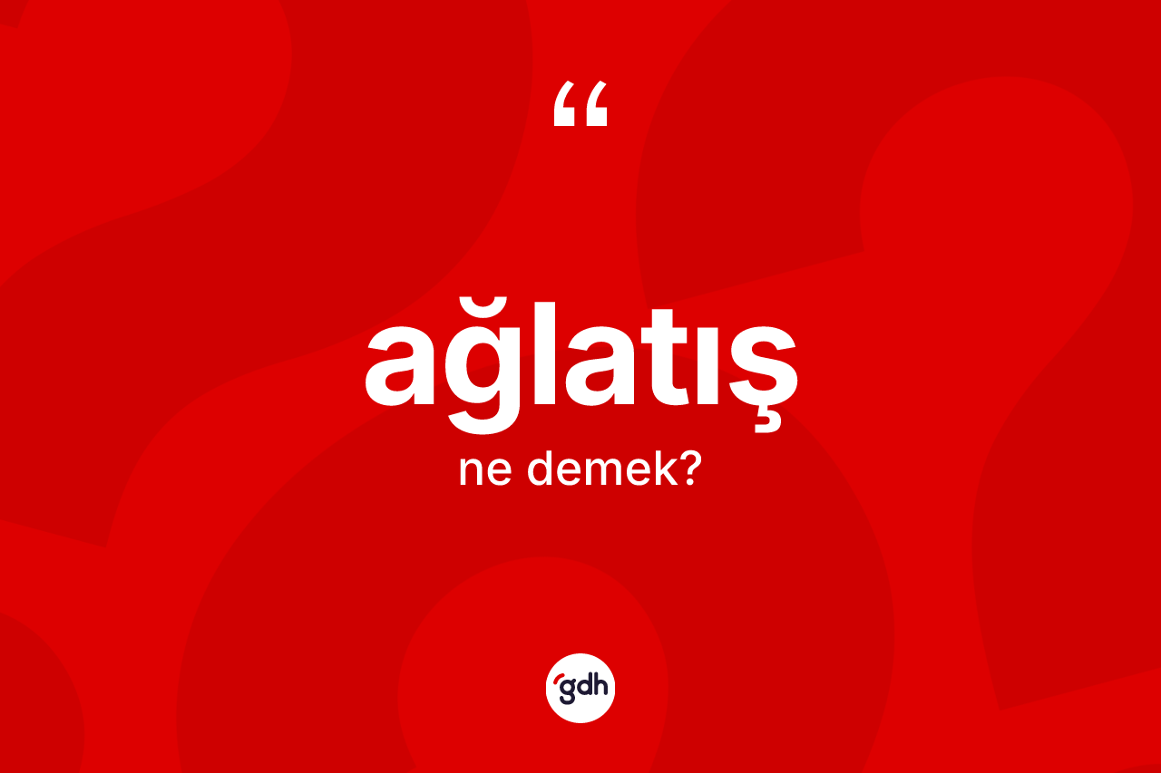 Ağlatış kelimesinin tanımı nedir? Ağlatışın TDK'ya göre anlamı nedir?