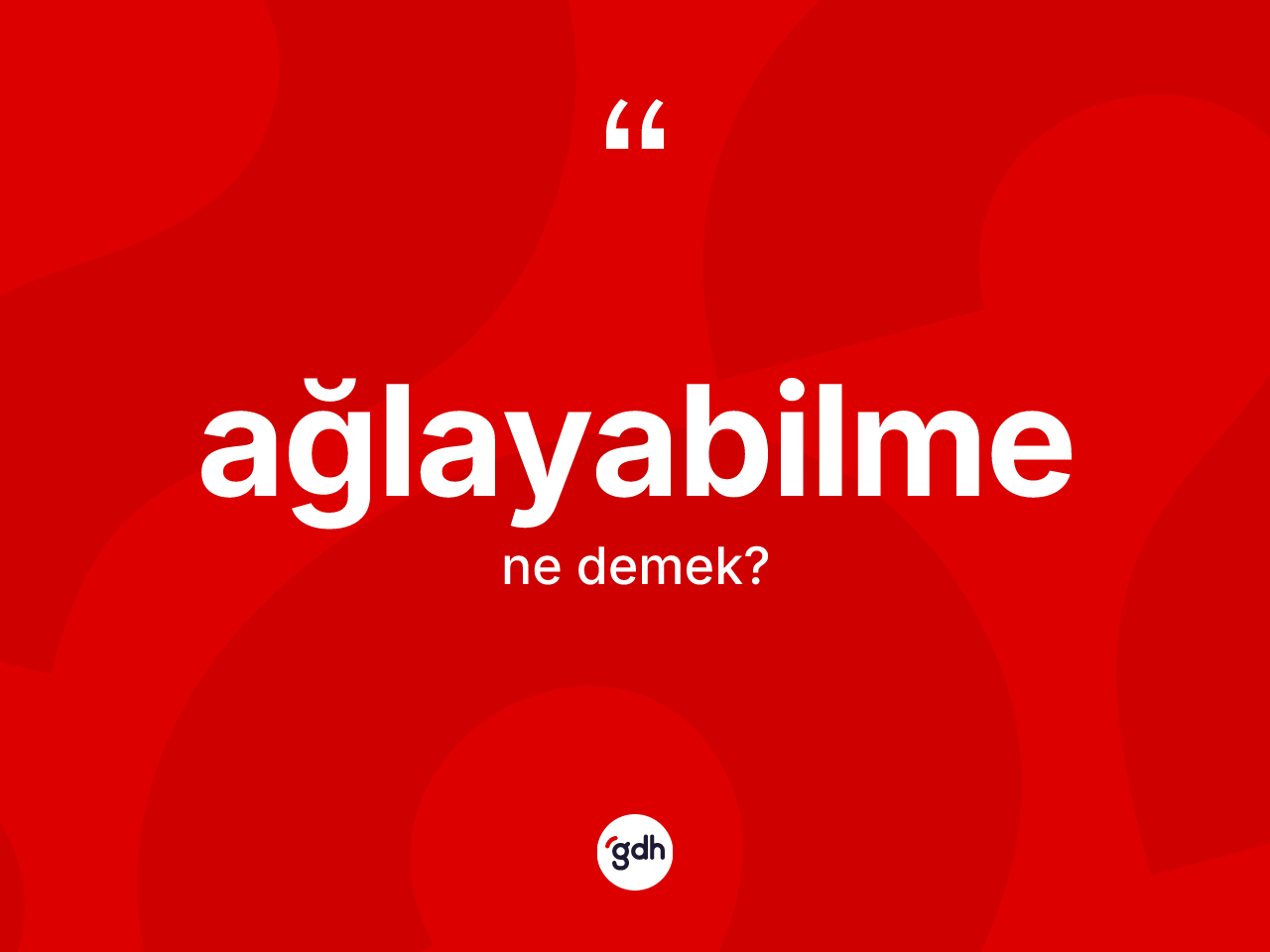 Ağlayabilme kelimesinin sözlükteki tanımı nedir? Ağlayabilme kelimesinin özellikleri nelerdir?