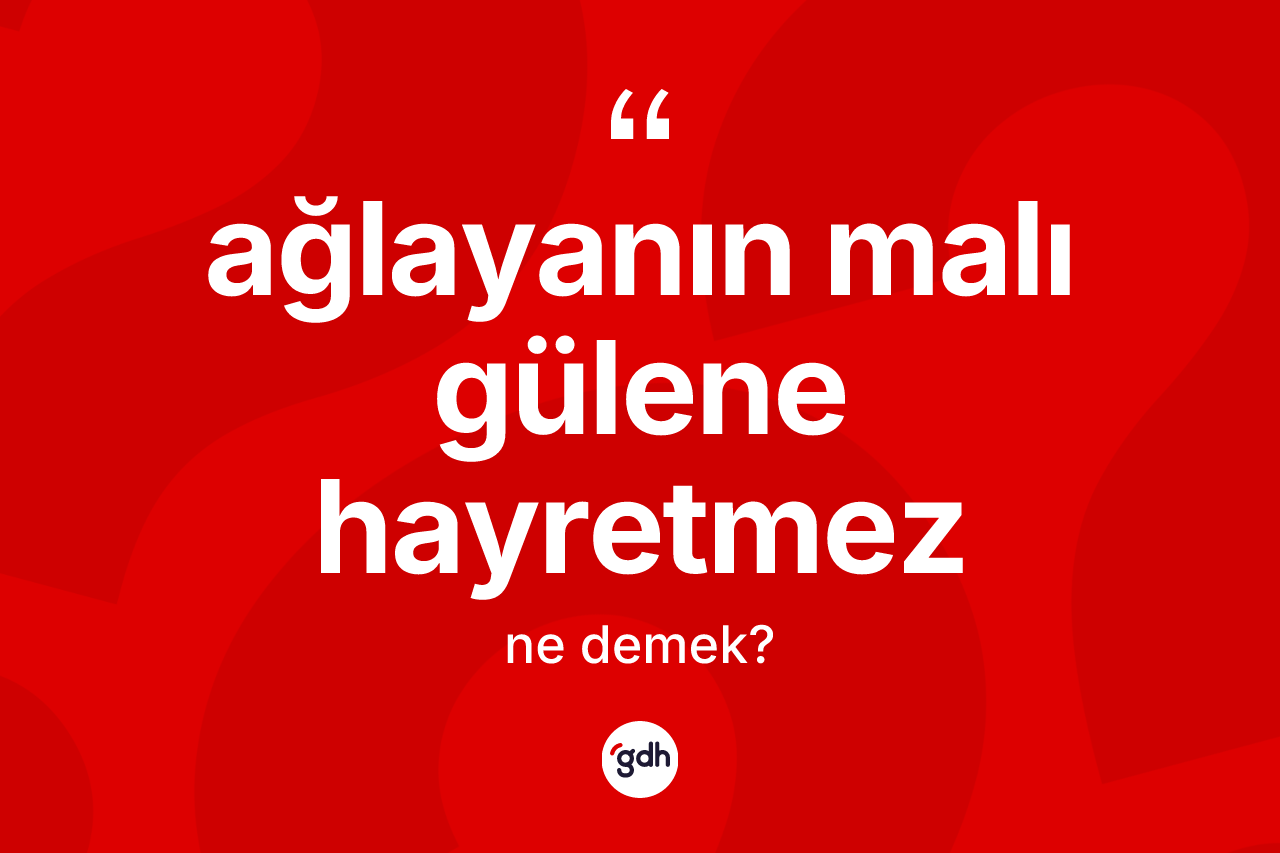 Ağlayanın malı gülene hayretmez deyiminin anlamı nedir? Ağlayanın malı gülene hayretmez ifadesinin özellikleri nelerdir?