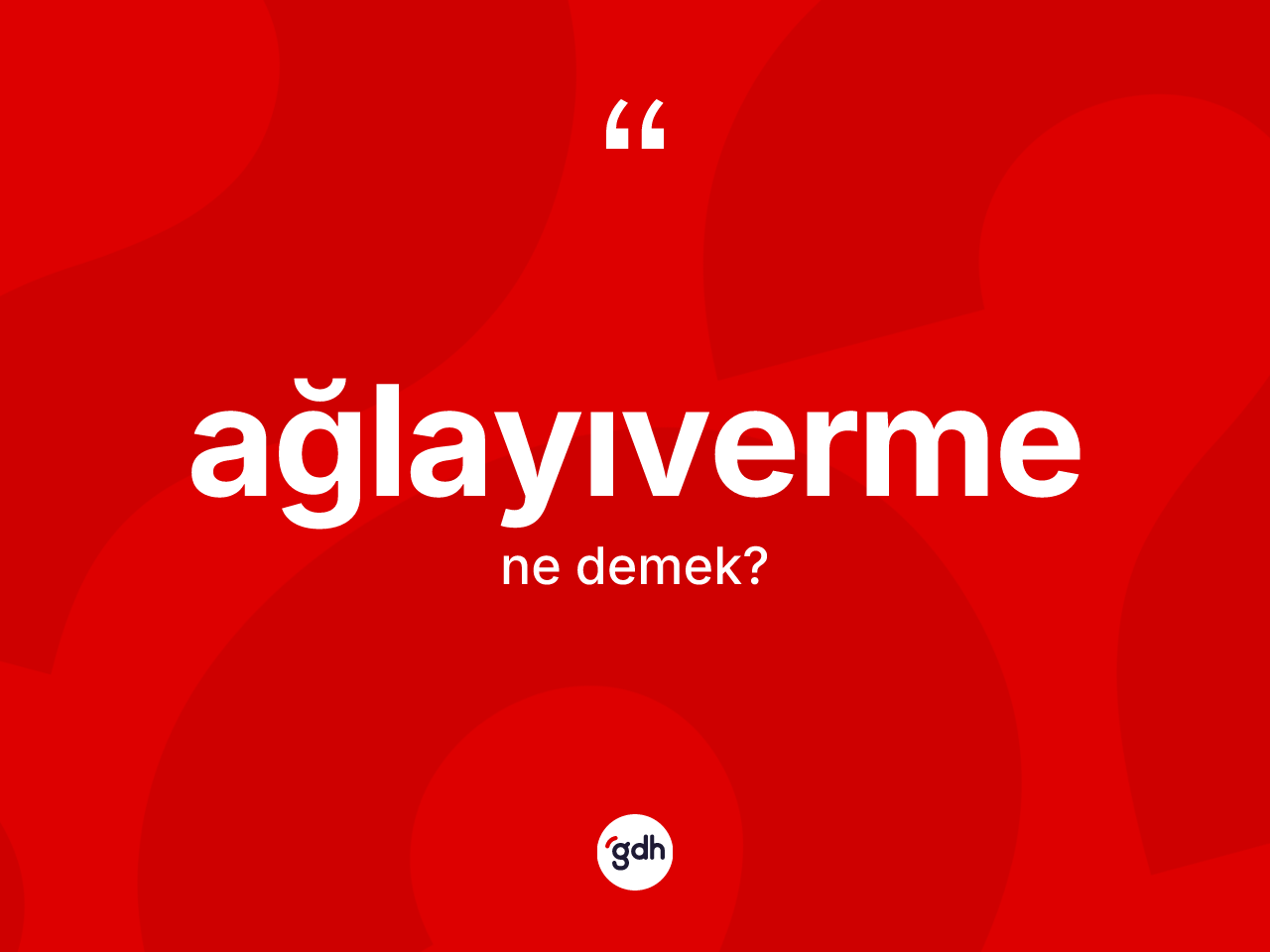Ağlayıverme kelimesinin anlamı nedir? Ağlayıvermenin TDK'ya göre anlamı nedir?