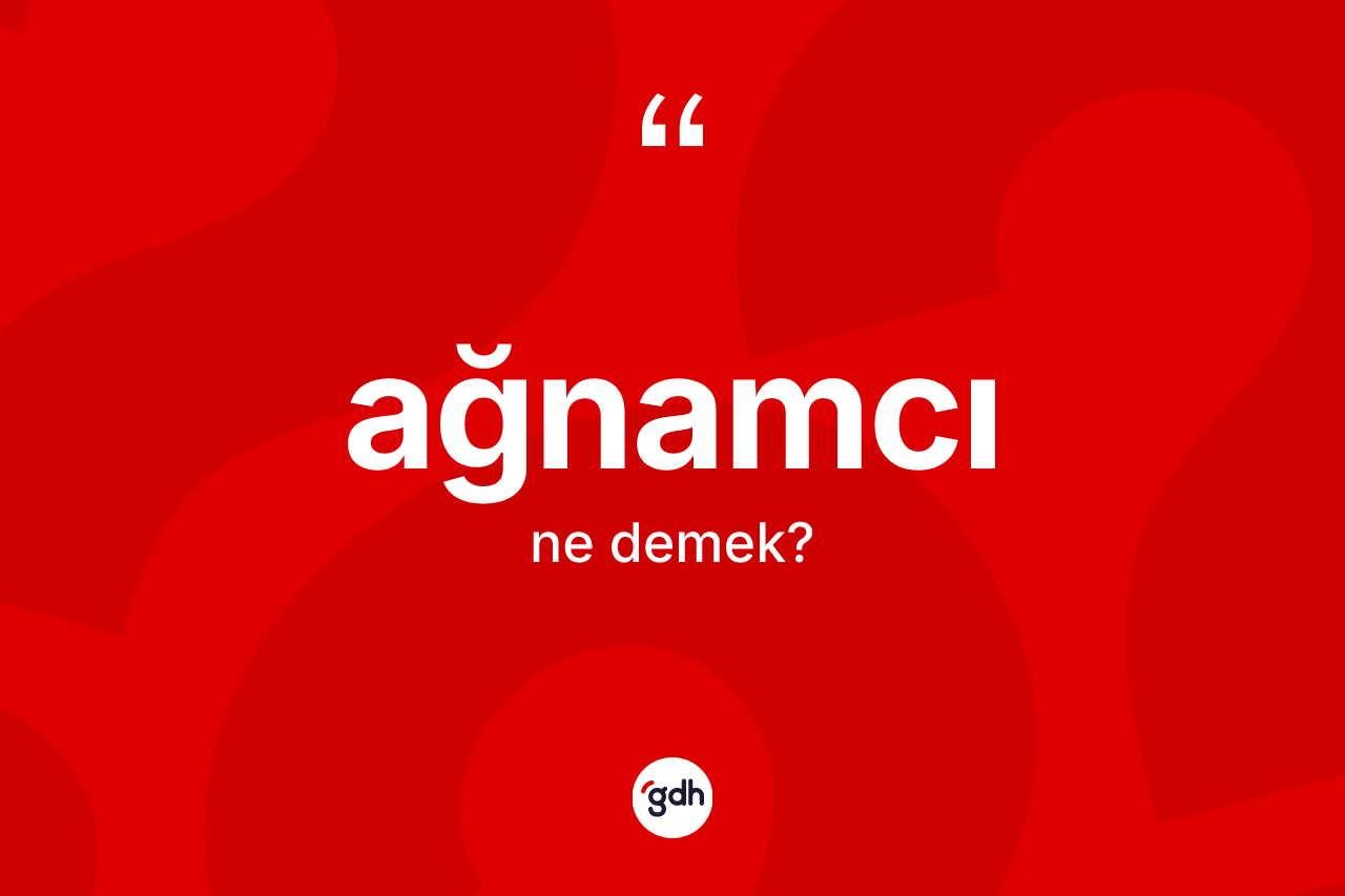 Ağnamcı kelimesinin anlamı nedir?