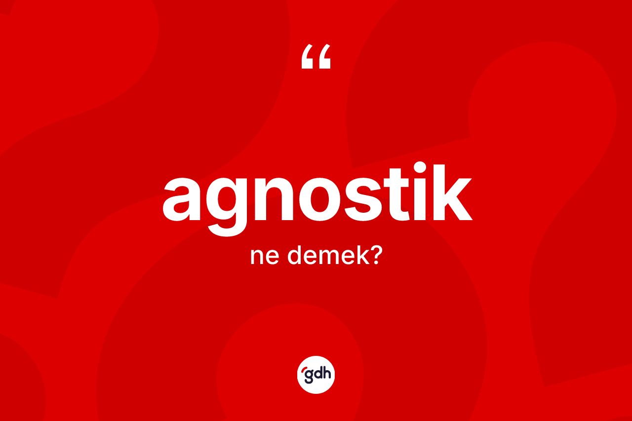 Agnostik kelimesi ne anlama gelir?