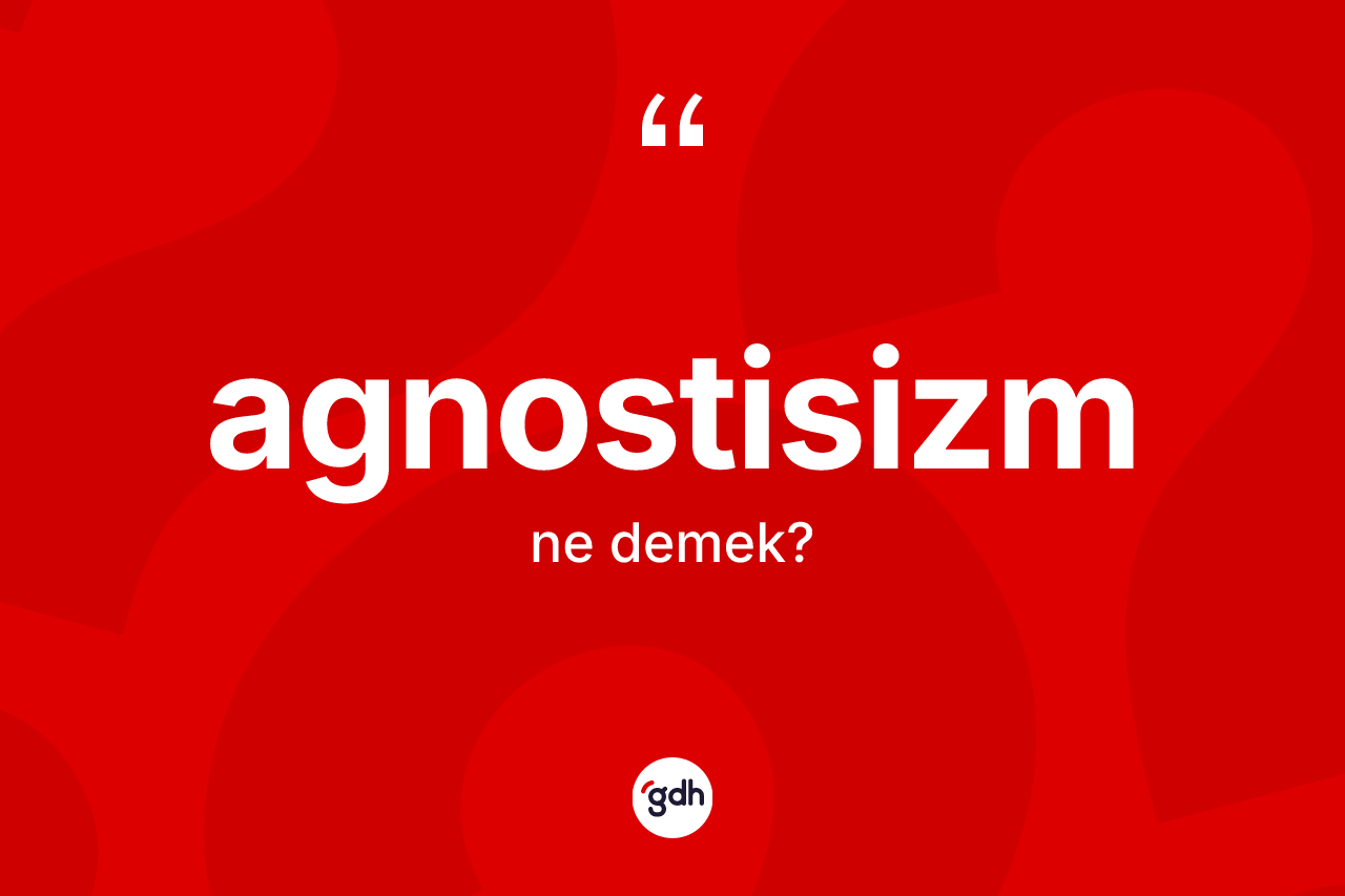 Agnostisizm kelimesi nedir?